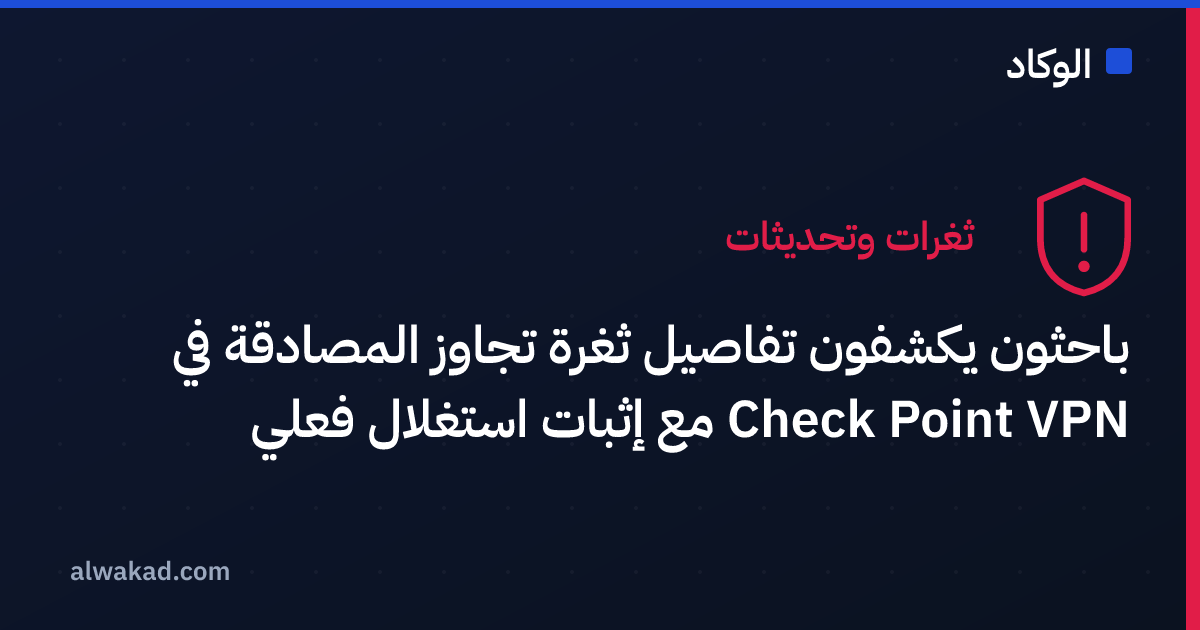 باحثون يكشفون تفاصيل ثغرة تجاوز المصادقة في Check Point VPN مع إثبات استغلال فعلي