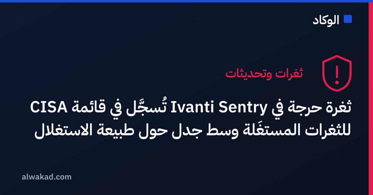 ثغرة حرجة في Ivanti Sentry تُسجَّل في قائمة CISA للثغرات المستغَلة وسط جدل حول طبيعة الاستغلال