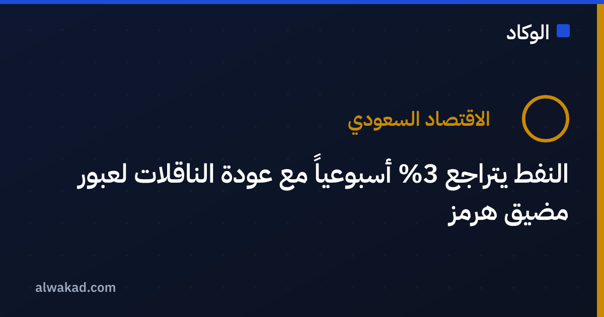 النفط يتراجع 3% أسبوعياً مع عودة الناقلات لعبور مضيق هرمز