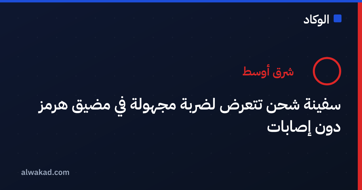 سفينة شحن تتعرض لضربة مجهولة في مضيق هرمز دون إصابات