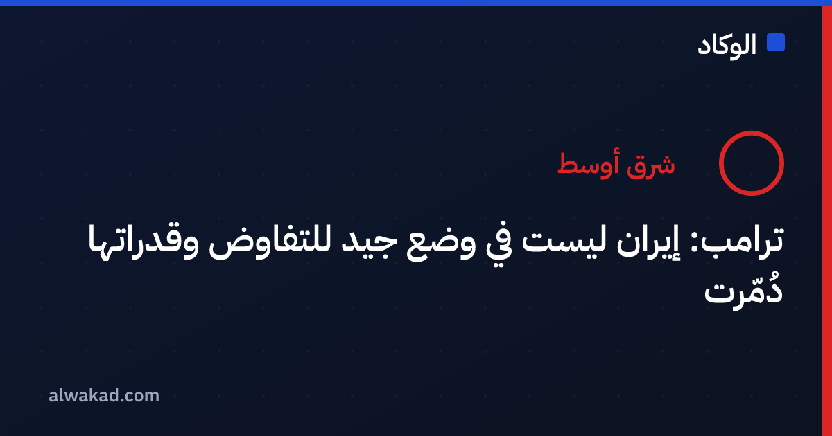 ترامب: إيران ليست في وضع جيد للتفاوض وقدراتها دُمّرت