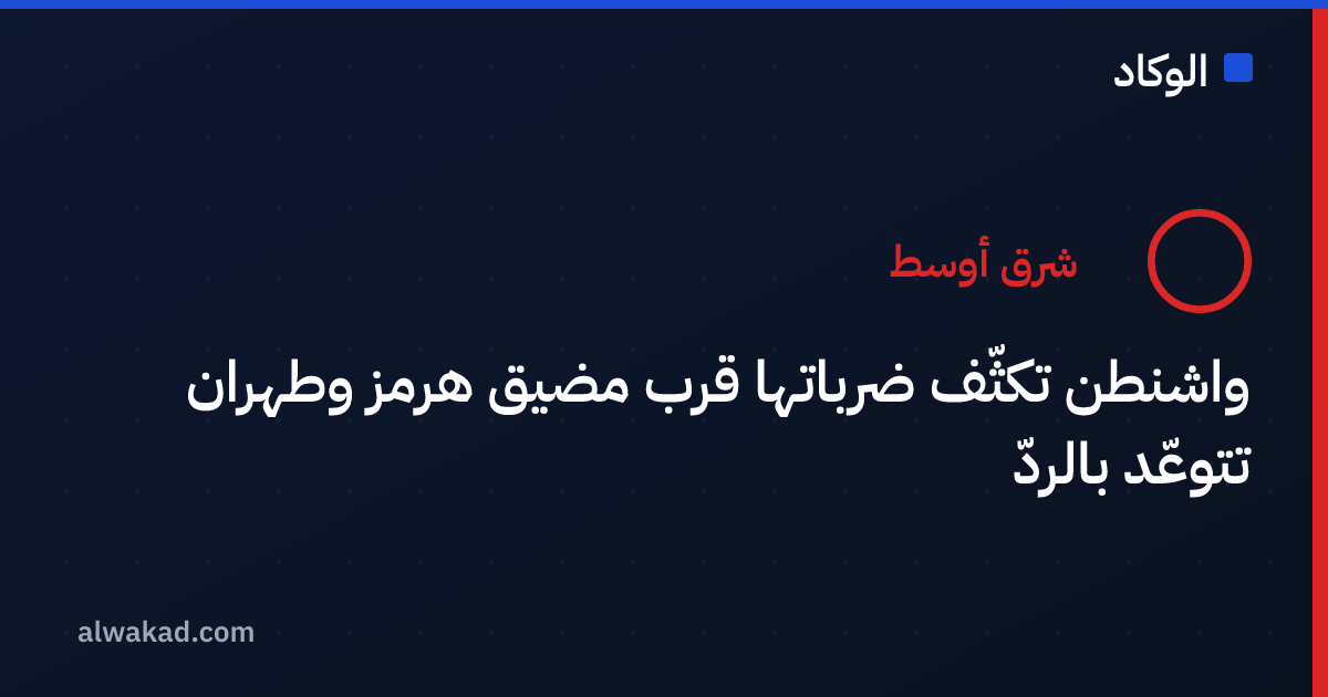 واشنطن تكثّف ضرباتها قرب مضيق هرمز وطهران تتوعّد بالردّ